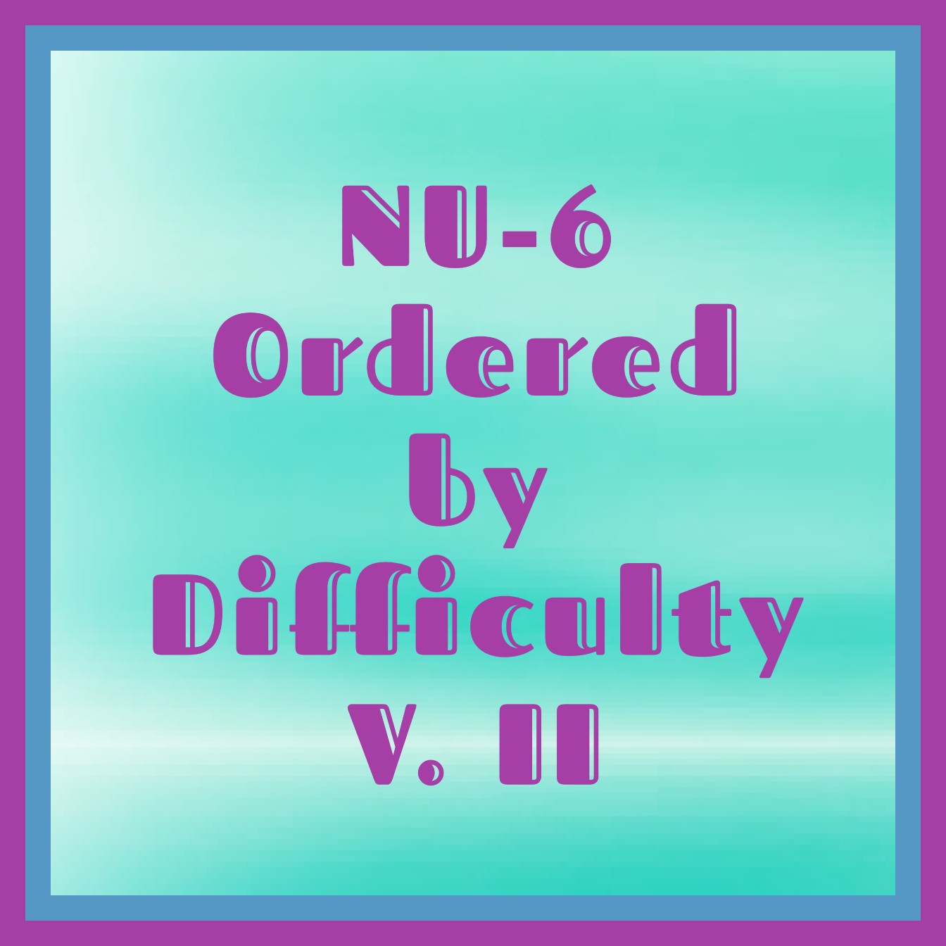 NU-6 Ordered by Difficulty Version II©